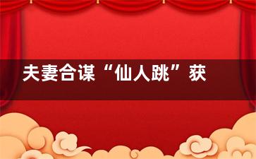 夫妻合谋“仙人跳”获刑 丈夫的格局一下就打开了